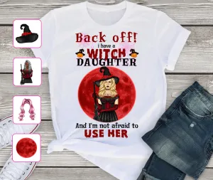 Back Off I Have A Witch Daughter  And I'm Not Afraid To Use her 2D Personalized Name Tshirt 881 NA93