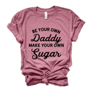 Be Your Own Daddy Make Your Own Sugar